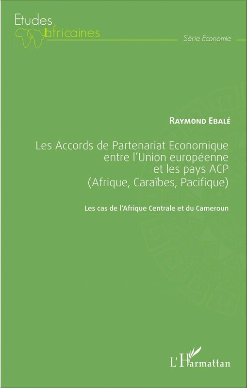 Les Accords de Partenariat Économique entre l'Union européenne et les pays ACP (Afrique, Caraïbes, Pacifique) Les cas de l'Afrique Centrale et du Cameroun