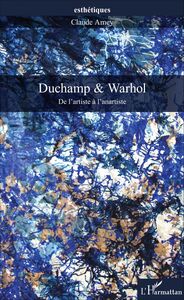 Duchamp & Warhol De l'artiste à l'anartiste