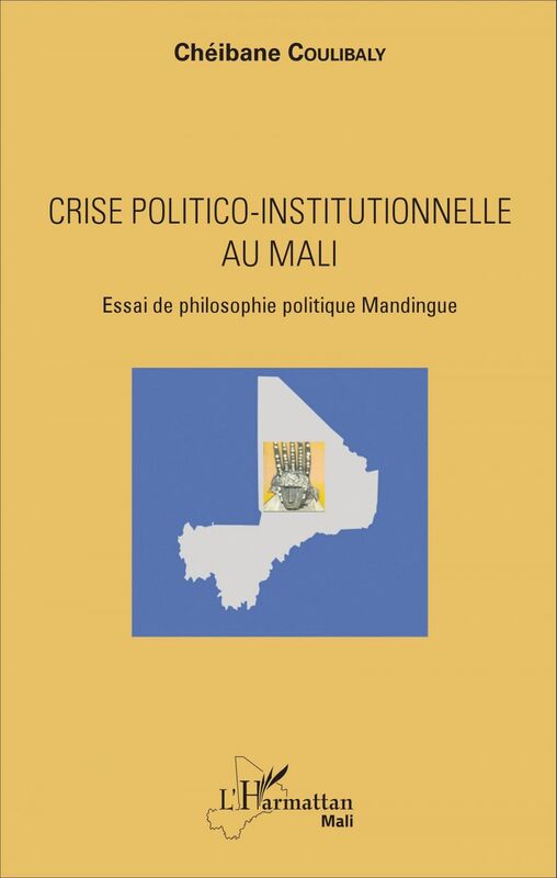 Crise politico-institutionnelle au Mali Essai de philosophie politique Mandingue