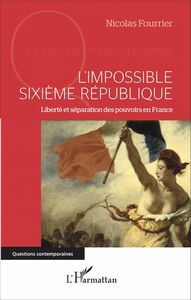 L'impossible Sixième République Liberté et séparation des pouvoirs en France