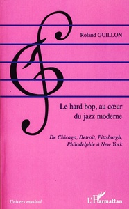 Le hard bop, au coeur du jazz moderne De Chicago, Détroit, Pittsburg, Philadelphie à New York