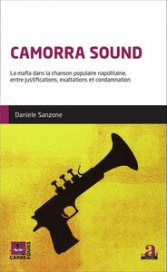 Camorra sound La mafia dans la chanson populaire napolitaine, entre justifications, exaltations et condamnation
