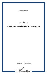 Algérie L'abandon sans la défaite (1958-1962)