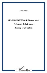 Ahmed Sékou Touré (1922-1984) Président de la Guinée - Tome 3 (1958-1960)