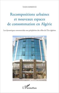 Recompositions urbaines et nouveaux espaces de consommation en Algérie Les dynamiques commerciales aux périphéries des villes de l'Est algérien