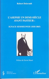 L'asepsie un demi-siècle avant Pasteur Ignace Semmelweis (1818-1865)