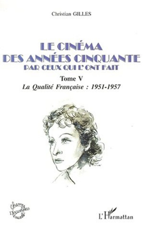 LE CINÉMA DES ANNÉES CINQUANTE PAR CEUX QUI L'ONT FAIT Tome V : La qualité Française : 1951-1957