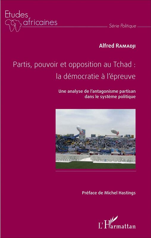 Partis, pouvoir et opposition au Tchad: la démocratie à l'épreuve Une analyse de l'antagonisme partisan dans le système politique