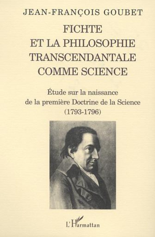 Fichte et la philosophoe transcendentale Etude sur la naissance de la première Doctrine de la Science (1793-1796)