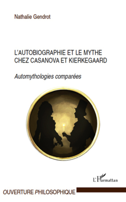 L'autobiographie et le mythe chez Casanova et Kierkegaard Automythologies comparées