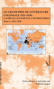 Le Grand Prix de littérature coloniale 1921-1938 : Lauréats, jugements, controverses - Tome I : 1921-1929