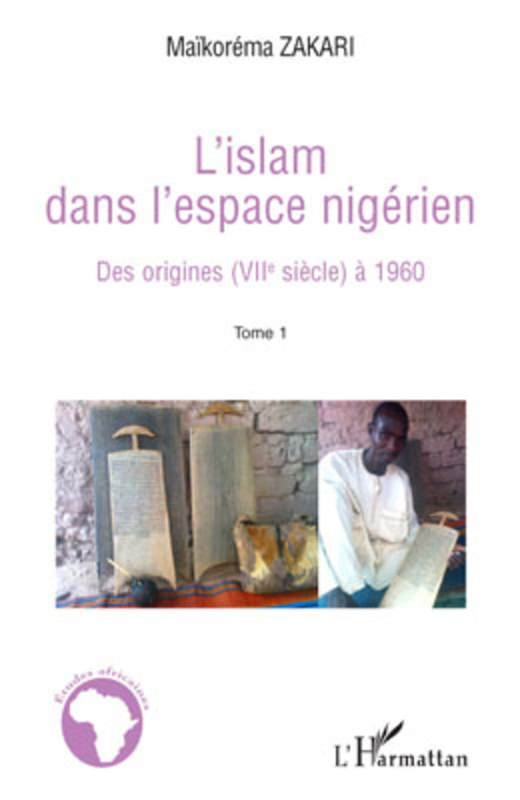 L'Islam dans l'espace nigérien Des origines (VIIè siècle) à 1960 - (Tome 1)