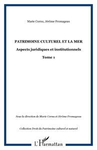 PATRIMOINE CULTUREL ET LA MER Aspects juridiques et institutionnels - Tome 1