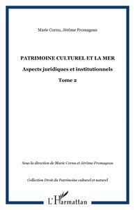 PATRIMOINE CULTUREL ET LA MER Aspects juridiques et institutionnels - Tome 2