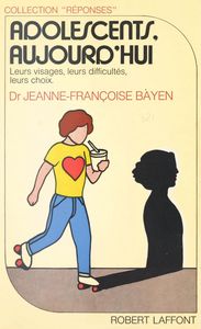Adolescents aujourd'hui : leurs visages, leurs difficultés, leurs choix Leurs visages, leurs difficultés, leurs choix