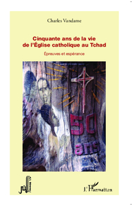 Cinquante ans de la vie de l'Eglise catholique au Tchad Epreuves et espérance