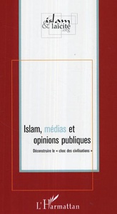 Islam, médias et opinions publiques Déconstruire le "choc des civilisations"