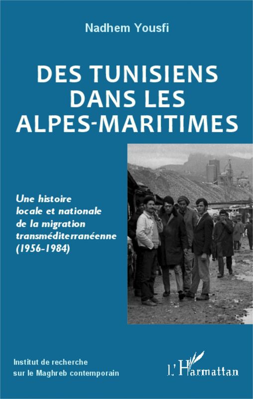 Des Tunisiens dans les Alpes-Maritimes Une histoire locale et nationale de la migration transméditerranéenne - (1956-1984)