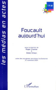 Foucault aujourd'hui Actes des neuvièmes rencontres Ina-Sorbonne, 27 novembre 2004