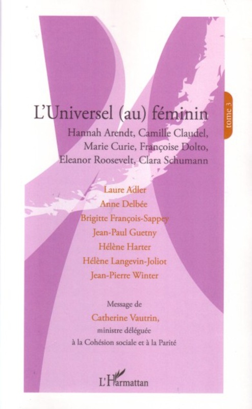 L'universel (au) féminin Hannah Arendt, Camille Claudel, Marie Curie, Françoise Dolto, Eleanor Roosevelt, Clara Schumann
