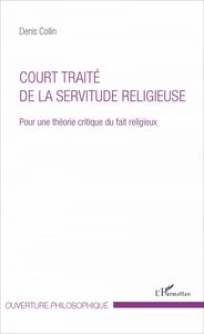 Court traité de la servitude religieuse Pour une théorie critique du fait religieux