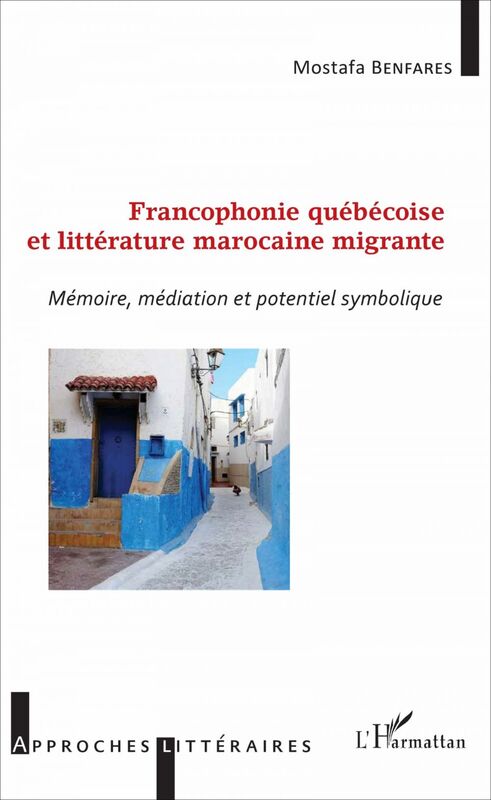 Francophonie québécoise et littérature marocaine migrante Mémoire, médiation et potentiel symbolique