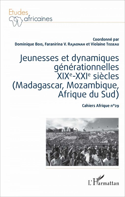 Jeunesses et dynamiques générationnelles XIXe-XXIe siècles (Madagascar, Mozambique, Afrique du sud) Cahiers Afrique n°29