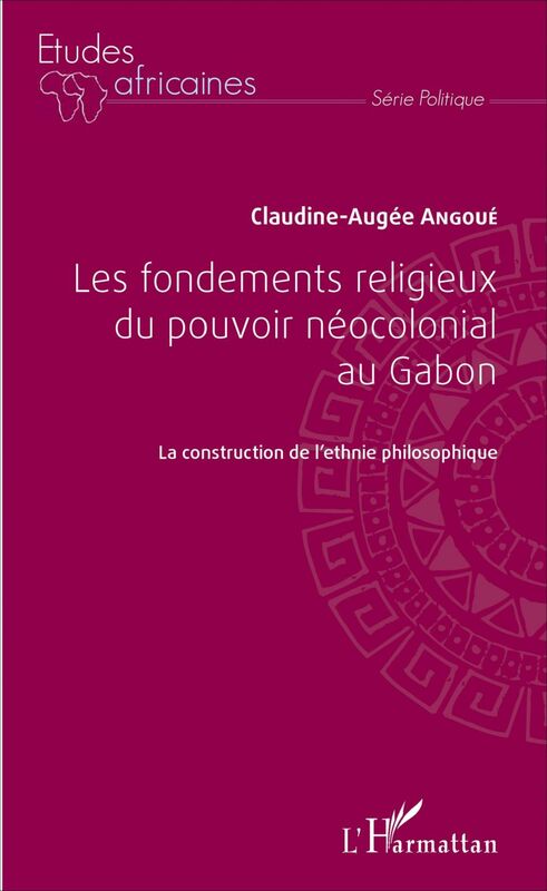 Les fondements religieux du pouvoir néocolonial au Gabon La construction de l'ethnie philosophique