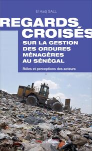Regards croisés sur la gestion des ordures ménagères au Sénégal Rôles et perceptions des acteurs