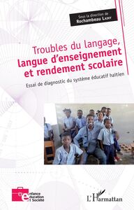 Troubles du langage, langue d'enseignement et rendement scolaire Essai de diagnostic du système éducatif haïtien