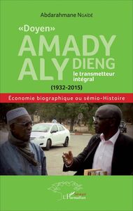 "Doyen" Amady Aly Dieng, le transmetteur intégral (1932-2015) Économie biographique ou sémio-Histoire