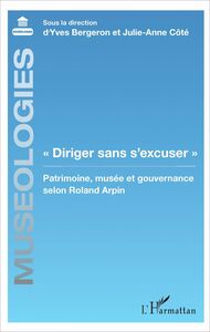 "Diriger sans s'excuser" Patrimoine, musée et gouvernance selon Roland Arpin