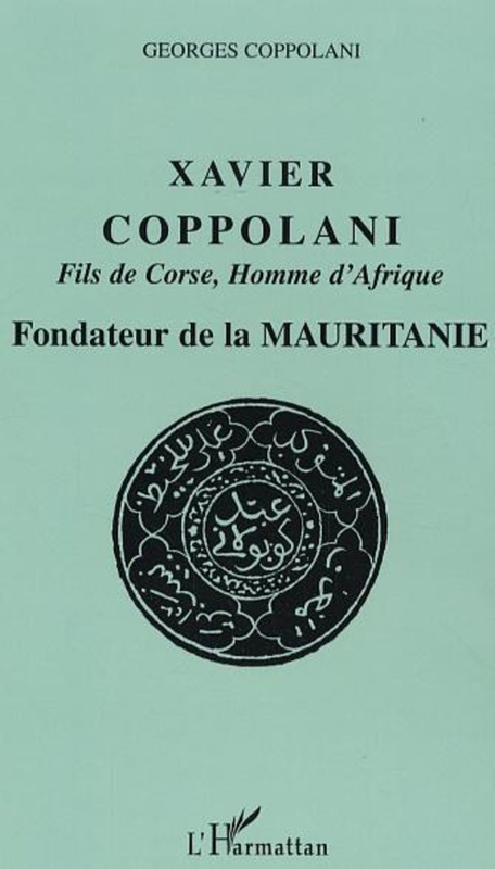 Xavier Coppolani Fils de Corse, Homme d'Afrique Fondateur de la Mauritanie