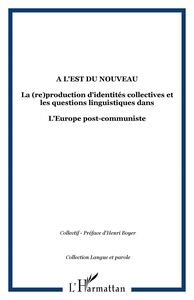 A l'Est du nouveau La (re)production d'identités collectives et les questions linguistiques dans - L'Europe post-communiste