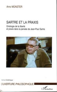 Sartre et la praxis Ontologie de la liberté et praxis dans la pensée de Jean-Paul Sartre