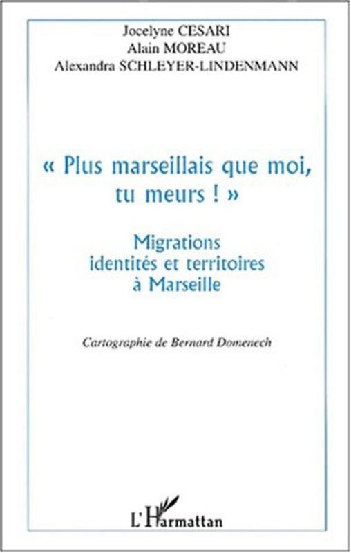 " PLUS MARSEILLAIS QUE MOI , TU MEURS ! " Migrations, identités et territoires à Marseille