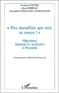 " PLUS MARSEILLAIS QUE MOI , TU MEURS ! " Migrations, identités et territoires à Marseille