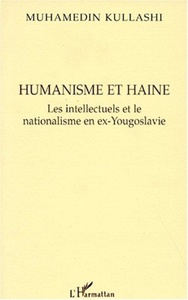 Humanisme et Haine Les intellectuels et le nationalisme en ex-Yougoslavie