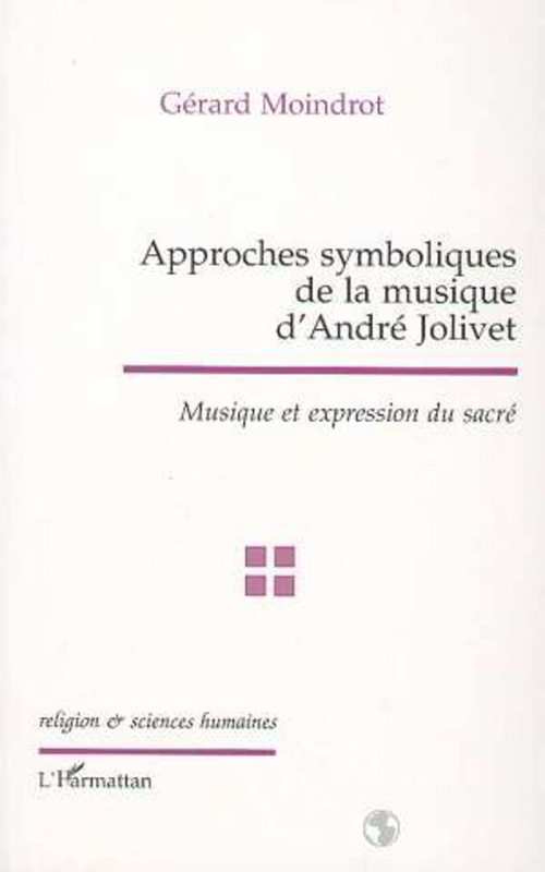 APPROCHES SYMBOLIQUES DE LA MUSIQUE D'ANDRÉ JOLIVET Musique et expression du sacré