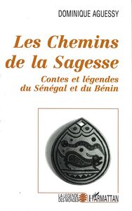 Les chemins de la sagesse Contes et légendes du Sénégal et du Bénin