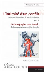 L'intimité d'un conflit : Récit ethno-biographique du harcèlement moral suivi de - L'ethnographe hors terrain : De l'autobiographie au matériau d'enquête