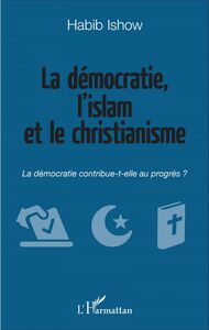 La démocratie, l'islam et le christianisme La démocratie contribue-t-elle au progrès ?