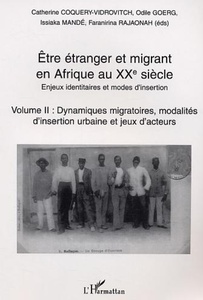 Etre étranger et migrant en Afrique au XXè siècle Enjeux identitaires et modes d'insertion - Volume II : Dynamiques migratoires, modalités d'insertion urbaine et jeux d'acteurs