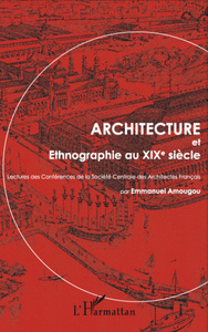 Architecture et Ethnographie au XIXe siècle Lectures des Conférences de la Société Centrale des Architectes Français