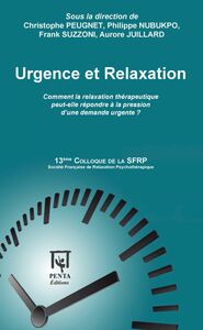 Urgence et relaxation Comment la relaxation thérapeutique peut-elle répondre à la pression d'une demande urgente ? - 13ème Colloque de la SFRP
