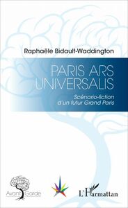 Paris Ars Universalis Scénario-fiction d'un futur Grand Paris