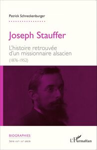 Joseph Stauffer L'histoire retrouvée d'un missionnaire alsacien (1876-1952)