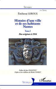 Histoire d'une ville et de ses habitants : Nantes Tome I : des origines à 1914