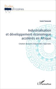 Industrialisation et développement économique accélérés en Afrique Création de bases industrielles régionales