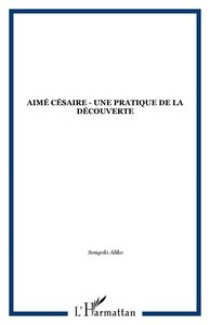 Aimé Césaire - Une pratique de la découverte